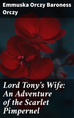 Lord Tony's Wife: An Adventure of the Scarlet Pimpernel