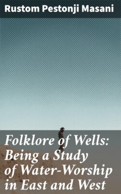 Folklore of Wells: Being a Study of Water-Worship in East and West