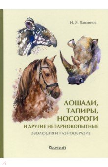 Лошади, тапиры, носороги и другие непарнокопытные. Эволюция и разнообразие