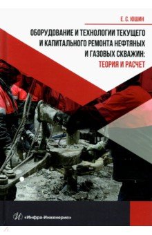 Оборудование и технологии текущего и капитального ремонта нефтяных и газовых скважин. Теория и расч.