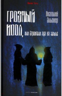 Грозный идол, или Строители ада на земле