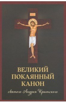 Великий покаянный канон святого Андрея Критского, читаемый в первую и пятую неделю Великого поста