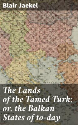 The Lands of the Tamed Turk; or, the Balkan States of to-day