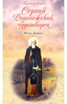 Преподобный Сергий Радонежский чудотворец. Житие. Акафист