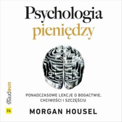 Psychologia pieniędzy. Ponadczasowe lekcje o bogactwie, chciwości i szczęściu