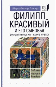 Филипп Красивый и его сыновья. Франция в конце XIII — начале XIV века