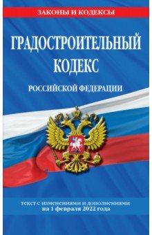 Градостроительный кодекс Российской Федерации. Текст с посл. изм. и доп. на 1 февраля 2022