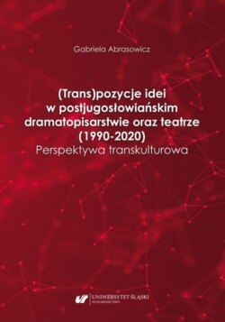 (Trans)pozycje idei w postjugosłowiańskim dramatopisarstwie oraz teatrze (1990–2020). Perspektywa transkulturowa