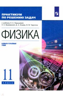 Физика. 11 класс. Базовый и углубленный уровни. Практикум по решению задач