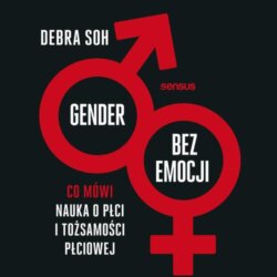 Gender bez emocji. Co mówi nauka o płci i tożsamości płciowej