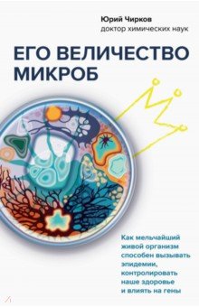 Его величество микроб. Как мельчайший живой организм способен вызывать эпидемии, контролировать наше