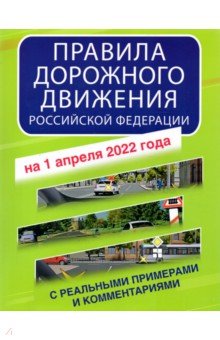 Правила дорожного движения РФ с реальными примерами и комментариями на 1 апреля 2022 года