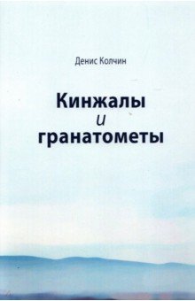 Кинжалы и гранатометы. История войны на Северном Кавказе (XVIII-XXI вв.)