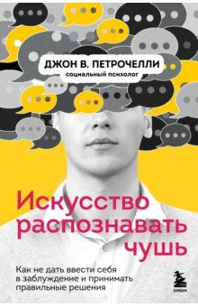 Искусство распознавать чушь. Как не дать ввести себя в заблуждение и принимать правильные решения