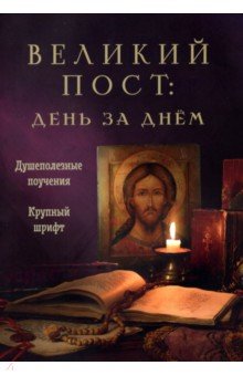 Великий пост. День за днем. Душеполезные поучения. Крупный шрифт