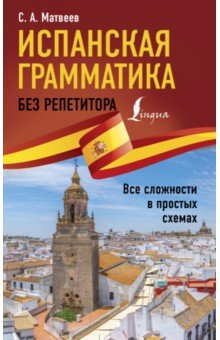 Испанская грамматика без репетитора. Все сложности в простых схемах