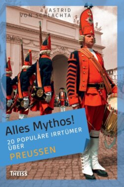 Alles Mythos! 20 populäre Irrtümer über Preußen