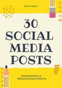 30 Social Media Posts - Professionelle Überzeugungs-Künste