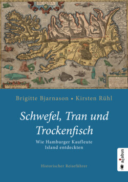 Schwefel, Tran und Trockenfisch. Wie Hamburger Kaufleute Island eroberten