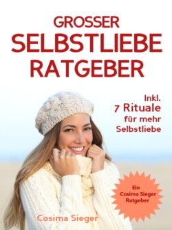 Selbstliebe: DER GROSSE SELBSTLIEBE RATGEBER! Wie Sie Ihre Selbstliebe aufbauen, sich mit liebevollen Augen sehen lernen, sich selbst lieben lernen und dauerhaft Ihr Selbstwertgefühl stärken