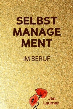 Selbstmanagement im Beruf: DAS SELBSTMANAGEMENT PRAXISBUCH! Wie Du in 5 Schritten mit dem richtigen Selbstmanagement im Beruf sofort massiv Deine Produktivität steigern, Zeit gewinnen und entspannt erfolgreich werden wirst