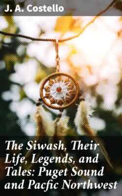 The Siwash, Their Life, Legends, and Tales: Puget Sound and Pacfic Northwest