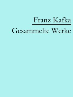 Franz Kafka: Gesammelte Werke