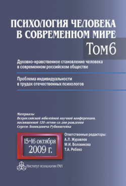 Психология человека в современном мире. Том 6. Духовно-нравственное становление человека в современном российском обществе. Проблема индивидуальности в трудах отечественных психологов. Материалы Всероссийской юбилейной научной конференции, посвященной 120-летию со дня рождения С. Л. Рубинштейна, 15–16 октября 2009 г.