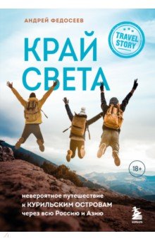 Край Света. Невероятное путешествие к Курильским островам через всю Россию и Азию