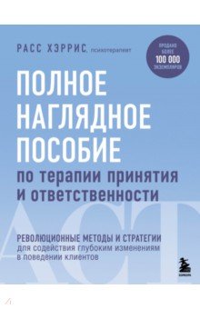 Полное наглядное пособие по терапии принятия и ответственности. Революционные методы и стратегии