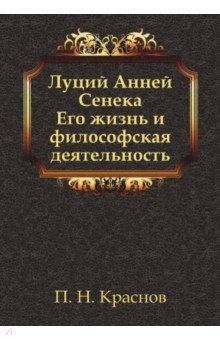 Луций Анней Сенека. Его жизнь и философская деятельность