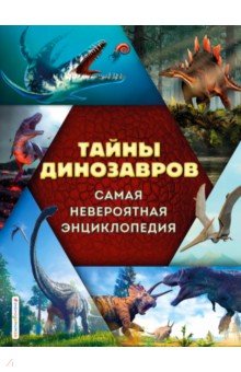 Тайны динозавров. Самая невероятная энциклопедия