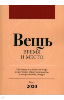 Вещь. Время и место. Ежегодник научного семинара по изучению объектов искусства