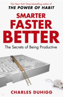 Smarter Faster Better. The Secrets of Being Productive