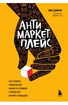 Антимаркетплейс. Как создать прибыльный бизнес в условиях господства онлайн-площадок