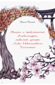 Жизнь и приключения Александры, любимой дочери Льва Николаевича Толстого