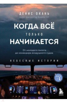 Когда всё только начинается. От молодого пилота до командира воздушного судна. Книга 1