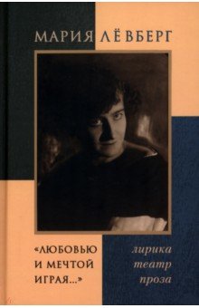 "Любовью и мечтой играя…" Лирика. Театр. Проза