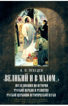 Великий и в малом... Исследования по истории Русской Церкви