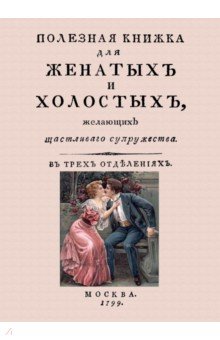 Полезная книжка для женатых и холостых, желающих щастливаго супружества