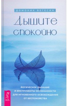 Дышите спокойно. Йогическое дыхание и инструменты осознанности для мгновенного освобождения