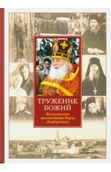 Труженик Божий. Жизнеописание архимандрита Наума (Байбородина)