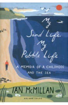 My Sand Life, My Pebble Life. A Memoir of a Childhood and the Sea