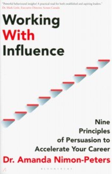 Working With Influence. Nine Principles Of Persuasion To Accelerate Your Career