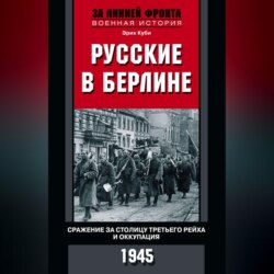 Русские в Берлине. Сражения за столицу Третьего рейха и оккупация. 1945