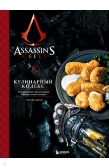 Assassin's Creed. Кулинарный кодекс. Рецепты братства ассасинов. Официальное издание