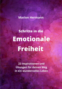 Schritte in die Emotionale Freiheit: schließe Frieden mit deiner Vergangenheit, erlaube dir Lebensfreude und finde immer wieder in deine emotionale Balance