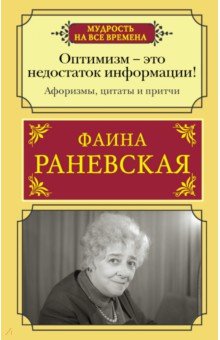 Оптимизм - это недостаток информации! Афоризмы, жизненные цитаты и притчи Фаины Раневской