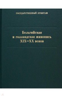 Бельгийская и голландская живопись XIX-XX веков. Каталог коллекции Государственного Эрмитажа