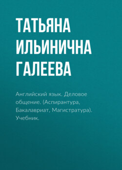 Английский язык. Деловое общение. (Аспирантура, Бакалавриат, Магистратура). Учебник.